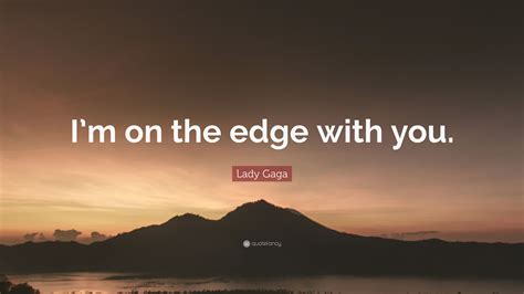 Get Lady Gaga Im On The Edge Images