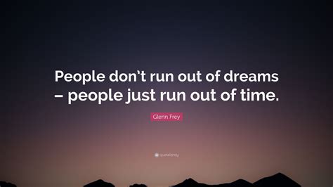 Glenn Frey Quote: “People don’t run out of dreams – people ...