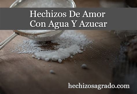 Hechizos De Amor Con Agua Y Azucar