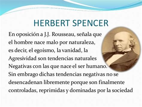 Herbert Spencer en oposición a J.J. Rousseau, señala que ...