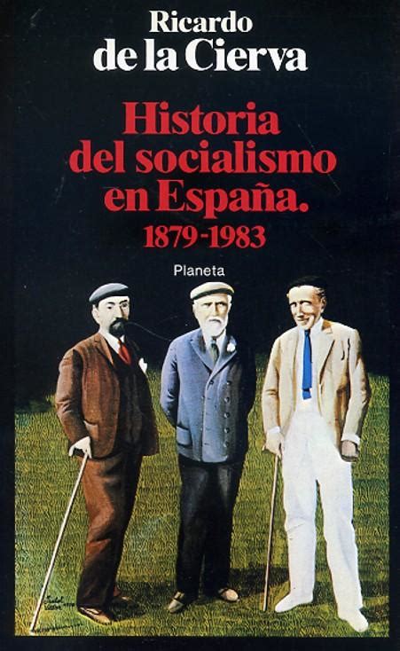 HISTORIA DEL SOCIALISMO EN ESPAÑA. 1879 1983. de CIERVA, Ricardo de la ...