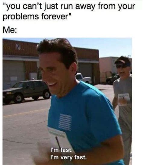 I ve been running from my problems for 17 years now : memes