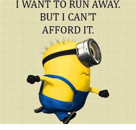 I WANT TO RUN AWAY BUT I CAN T AFFORD IT | Meme on SIZZLE