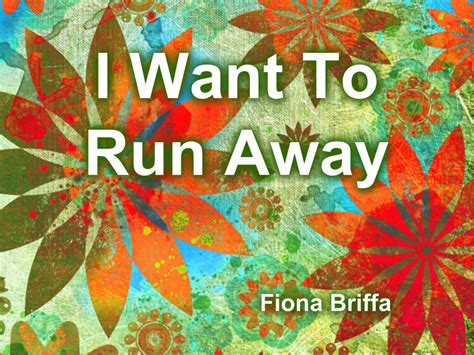 I Want To Run Away | Fiona s Online Book