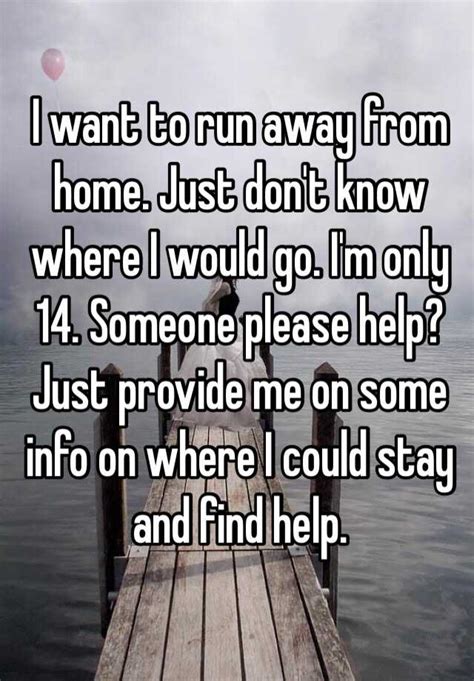 I want to run away from home. Just don t know where I ...