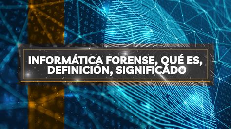 Informática forense, qué es, definición, significado ...