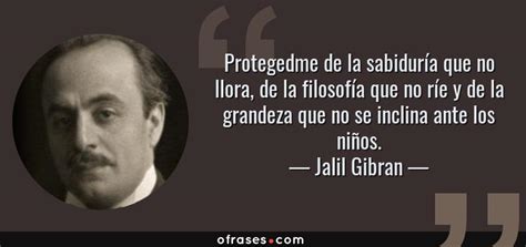 Jalil Gibran: Protegedme de la sabiduría que no llora, de la filosofía ...