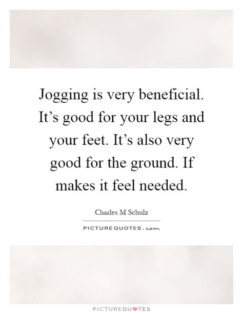 Jogging is very beneficial. It s good for your legs and ...