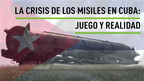 LA CRISIS DE LOS MISILES EN CUBA : JUEGO Y REALIDAD ...