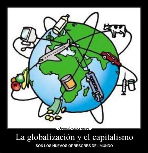 La globalización y el capitalismo | Desmotivaciones