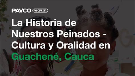 La Historia de Nuestros Peinados   Cultura y Oralidad en Guachené ...