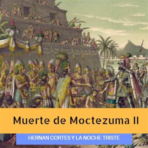 La Muerte de Moctezuma II: Hernán Cortés y La Noche Triste