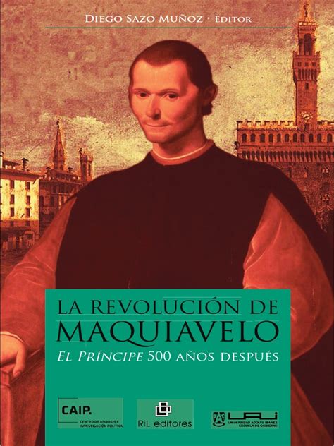 La revolución de Maquiavelo. El Príncipe 500 años después ...