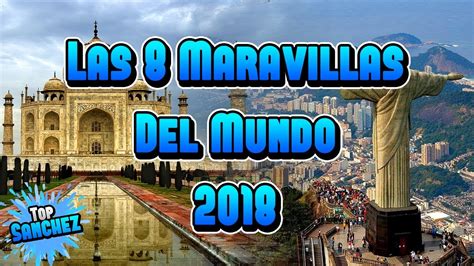 Las Nuevas 8 Maravillas Del Mundo 2018. Top Sanchez   YouTube
