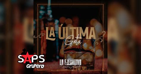 Letra La Ultima Gota – Banda La Ejecutiva De Mazatlán ...