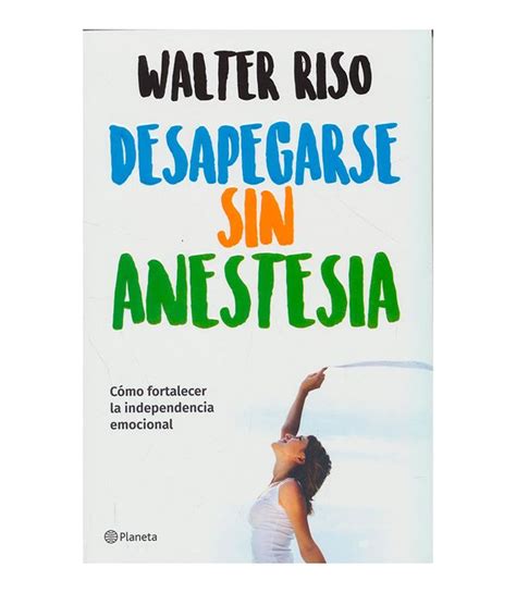 Libro Desapegarse Sin Anestesia De Walter Riso   Leer un Libro