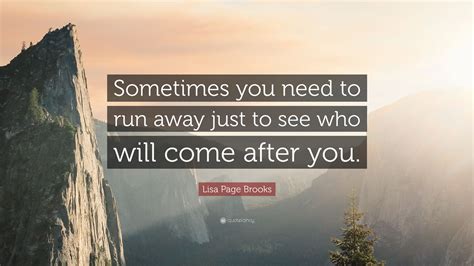 Lisa Page Brooks Quote: “Sometimes you need to run away ...