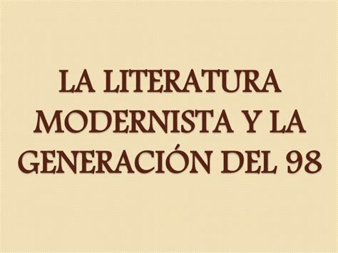 LITERATURA: EL MODERNISMO Y LA GENERACIÓN DEL 98