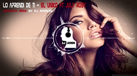 Lo Aprendi de ti   El Uniko ft July Roby  Bachata Remix by DJ Ramon ...