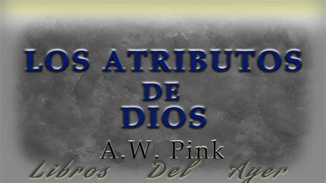Los Atributos de Dios   A.W. Pink     YouTube
