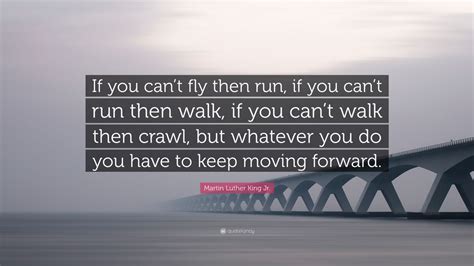 Martin Luther King Jr. Quote: “If you can’t fly then run ...