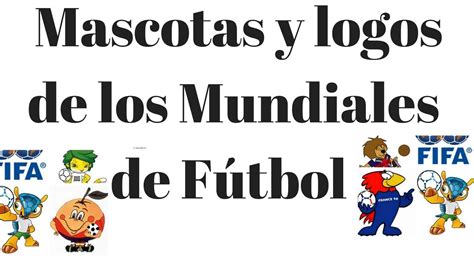 Mascotas y logos de los Mundiales de Fútbol de 1930 a 2018 ...