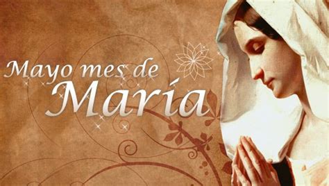 Mayo mes dedicado a nuestra Madre, la Virgen María ...