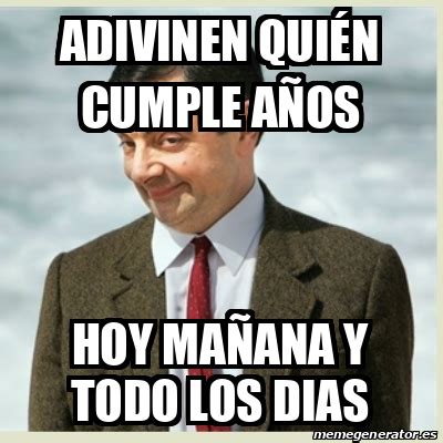 Meme Mr Bean   ADIVINEN QUIÉN CUMPLE AÑOS HOY MAÑANA Y ...