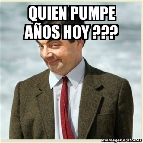 Meme Mr Bean   Quien pumpe años hoy ???   17926585