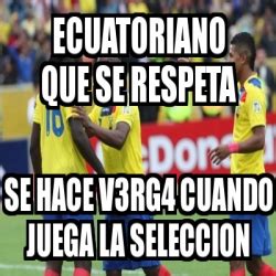 Meme Personalizado   ecuatoriano que se respeta se hace ...