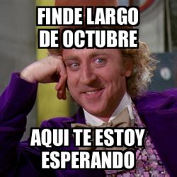 Meme Willy Wonka Finde largo de octubre aqui te estoy esperando ...