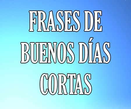 Mensajes de Buenos Días CORTOS ¡¡Y Breves!! ⋆ 【Top Frases ...