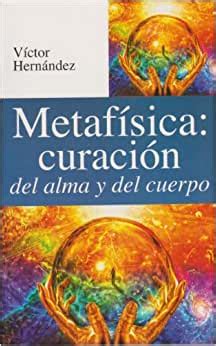 Metafisica: curacion del alma y del cuerpo : HERNANDEZ, VICTOR: Amazon ...