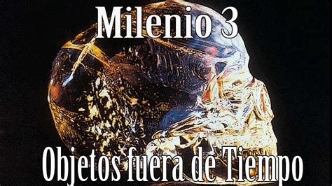 Milenio 3   Objetos fuera de Tiempo  OOPART  [Especial ...