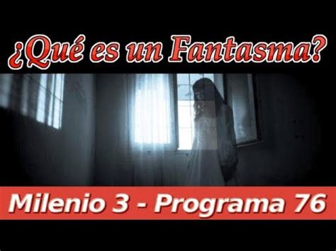 Milenio 3   ¿Qué es un Fantasma? – Programa 76   YouTube