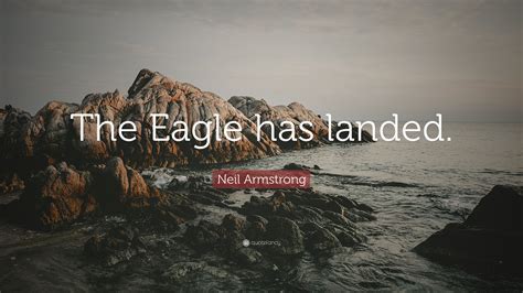 Neil Armstrong Quote: “The Eagle has landed.” 12 ...
