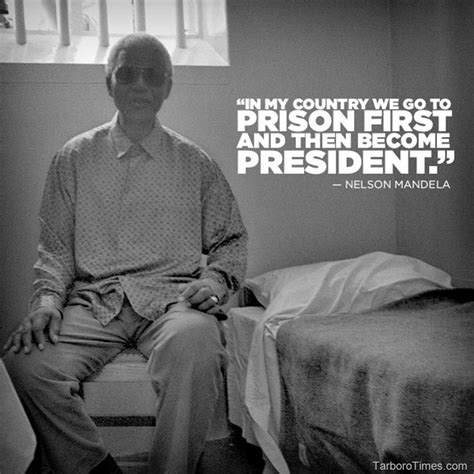 Nelson Mandela   In my country we go to prison first then ...