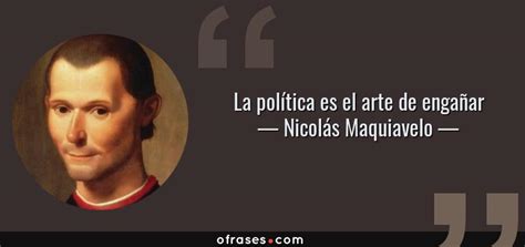 Nicolás Maquiavelo: La política es el arte de engañar...