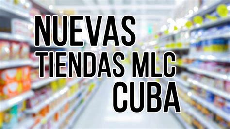 Nuevas Tiendas MLC en Cuba para Ventas de Alimentos y Aseo ...