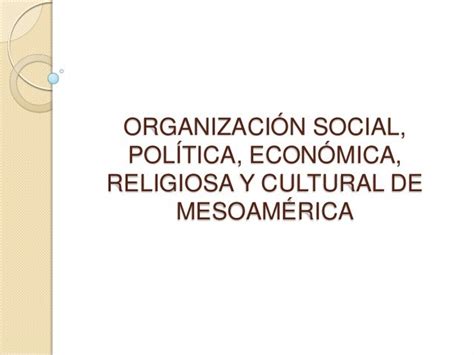 Organización social, política, económica, religiosa de las ...