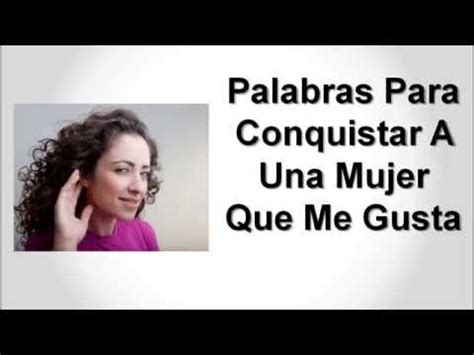 Palabras Para Conquistar A Una Mujer Que Me Gusta   YouTube