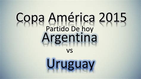 Partidos De Hoy | Copa America 2015 | Argentina vs Uruguay ...