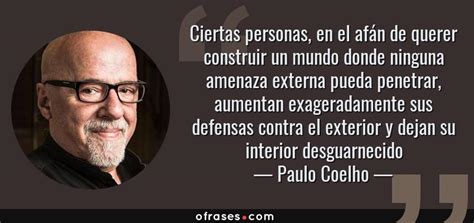 Paulo Coelho: Ciertas personas, en el afán de querer construir un mundo ...
