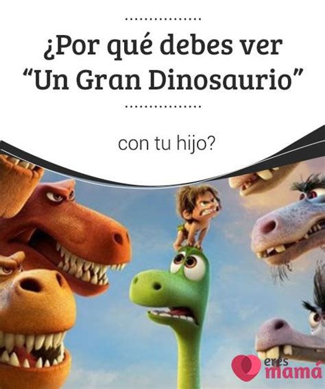 ¿Por qué debes ver  Un Gran Dinosaurio  con tu hijo?   Eres Mamá | Un ...