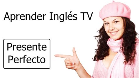 Presente Perfecto   Aprender Inglés   YouTube