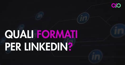 Quale formato usare per i post su LinkedIn? | Marketing