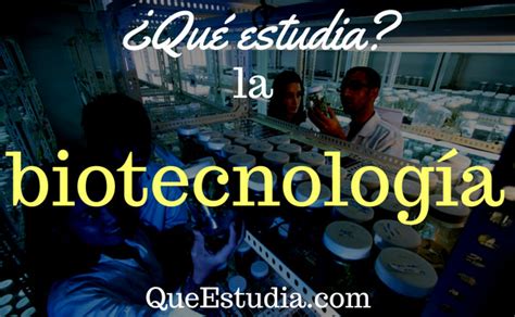 ¿Qué estudia la biotecnología?