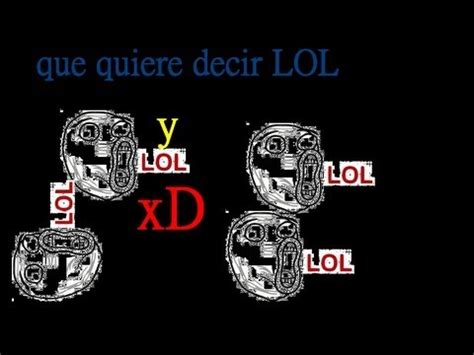 ¿Qué quiere decir   LOL   y   xD  ?   YouTube