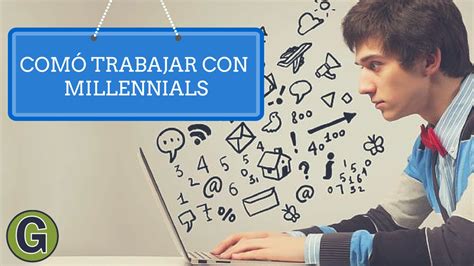 Quiénes son los Millennials ? y Comó trabajar con Millennials   Gernuk ...