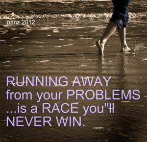 Quotes about Running away from problems  17 quotes